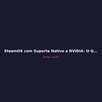 SteamOS com Suporte Nativo a NVIDIA: O Que Muda para o Linux Gamer