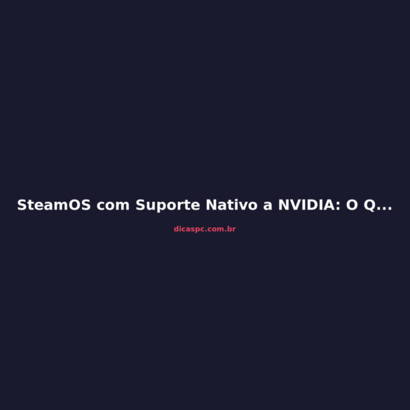 SteamOS com Suporte Nativo a NVIDIA: O Que Muda para o Linux Gamer