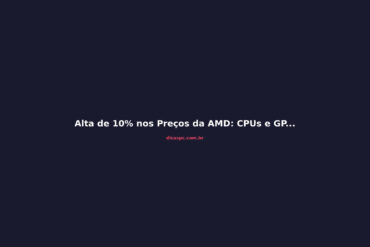 Alta de 10% nos Preços da AMD: CPUs e GPUs Mais Caras em 2026