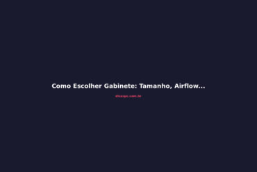 Como Escolher Gabinete: Tamanho, Airflow e Compatibilidade em 2026