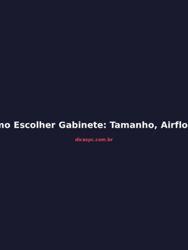 Como Escolher Gabinete: Tamanho, Airflow e Compatibilidade em 2026