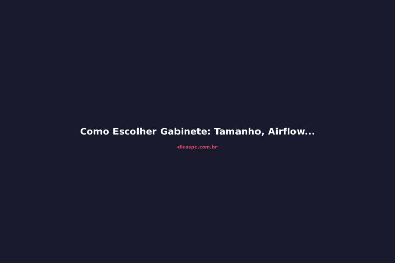 Como Escolher Gabinete: Tamanho, Airflow e Compatibilidade em 2026