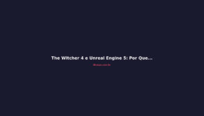 The Witcher 4 e Unreal Engine 5: Por Que a CDPR Abandonou a REDengine