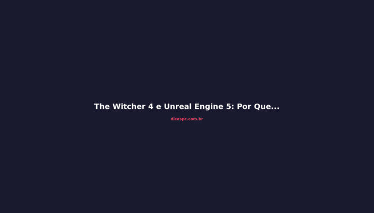 The Witcher 4 e Unreal Engine 5: Por Que a CDPR Abandonou a REDengine