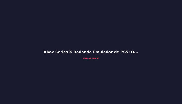 Xbox Series X Rodando Emulador de PS5: O Projeto que Chocou a Comunidade