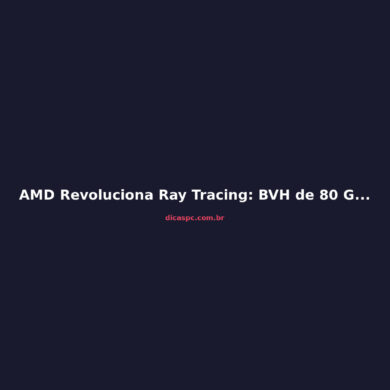 AMD Revoluciona Ray Tracing: BVH de 80 GB para 1,7 GB na RX 9070 XT