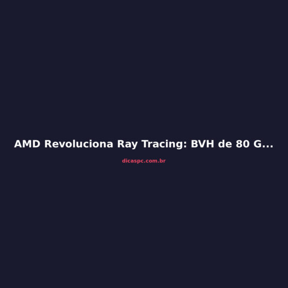 AMD Revoluciona Ray Tracing: BVH de 80 GB para 1,7 GB na RX 9070 XT