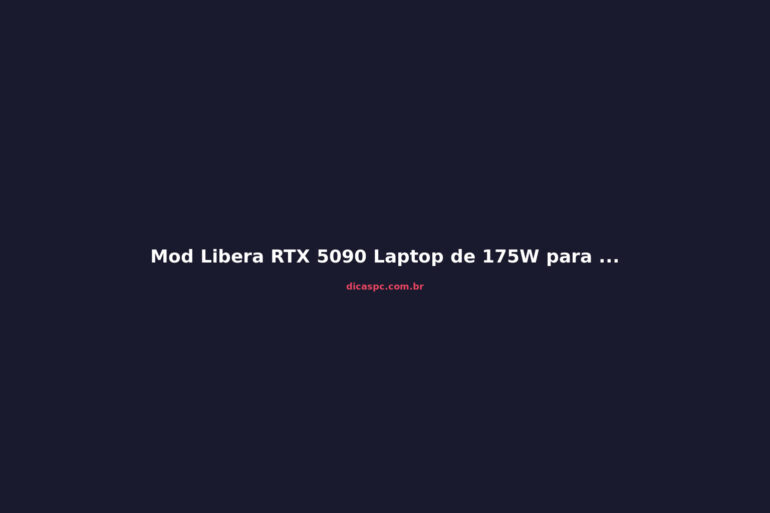 Mod Libera RTX 5090 Laptop de 175W para 250W: +41% em Benchmarks