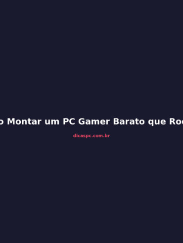 Como Montar um PC Gamer Barato que Roda Tudo em 2026