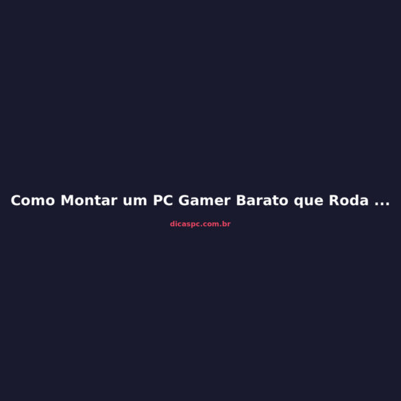 Como Montar um PC Gamer Barato que Roda Tudo em 2026