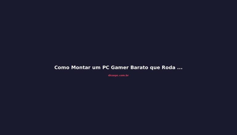 Como Montar um PC Gamer Barato que Roda Tudo em 2026
