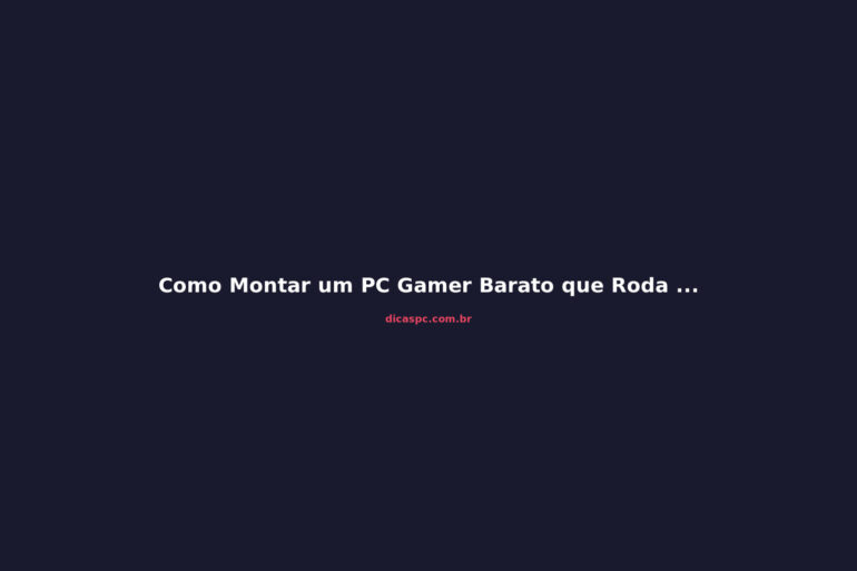 Como Montar um PC Gamer Barato que Roda Tudo em 2026