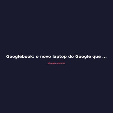 Googlebook: o novo laptop do Google que quer matar o Chromebook
