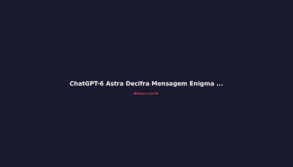 ChatGPT-6 Astra Decifra Mensagem Enigma de 1941 em 2 Dias