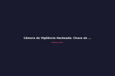 Câmera de Vigilância Hackeada: Chave de Criptografia Exposta