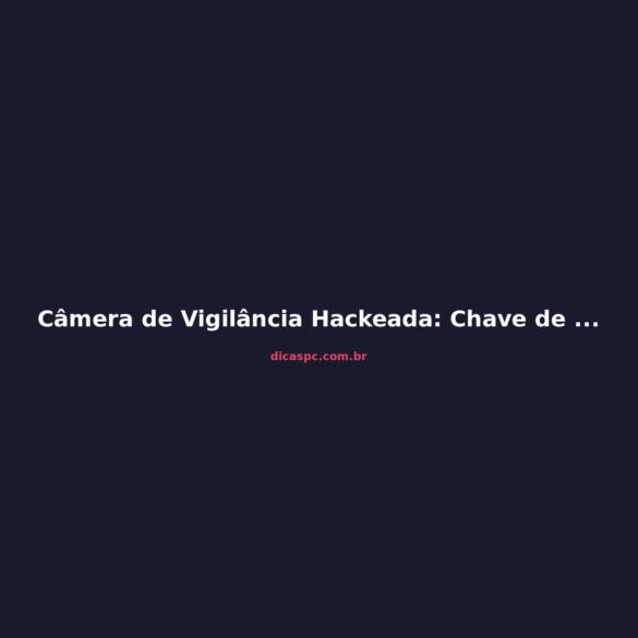 Câmera de Vigilância Hackeada: Chave de Criptografia Exposta