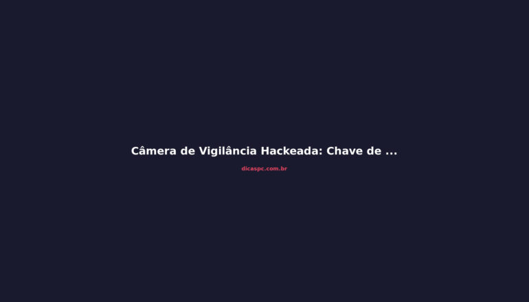 Câmera de Vigilância Hackeada: Chave de Criptografia Exposta