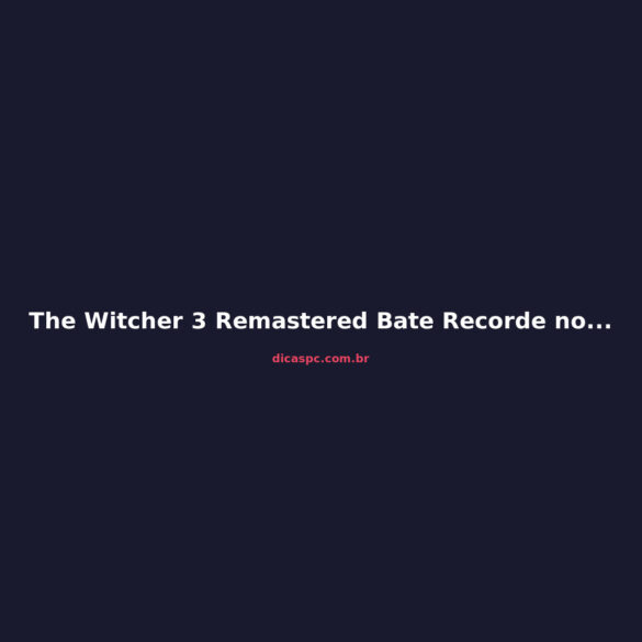 The Witcher 3 Remastered Bate Recorde no Steam: Análise Completa