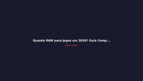 Quanta RAM para Jogos em 2026? Guia Completo de Compra