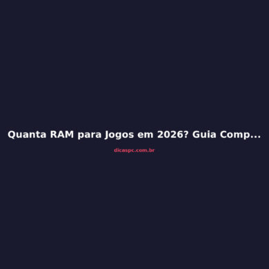 Quanta RAM para Jogos em 2026? Guia Completo de Compra
