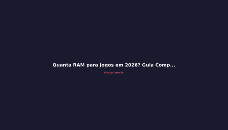 Quanta RAM para Jogos em 2026? Guia Completo de Compra