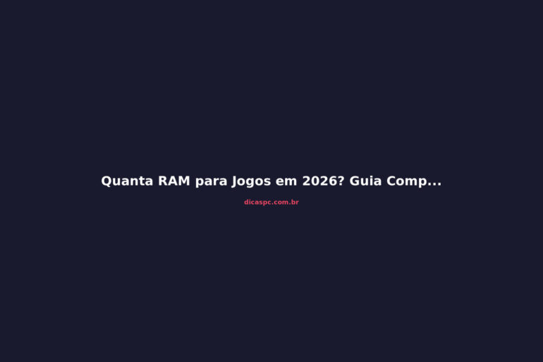 Quanta RAM para Jogos em 2026? Guia Completo de Compra