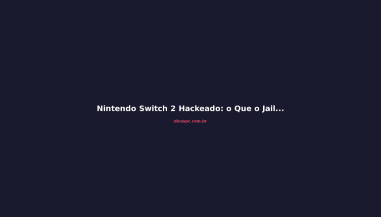 Nintendo Switch 2 Hackeado: o Que o Jailbreak Significa