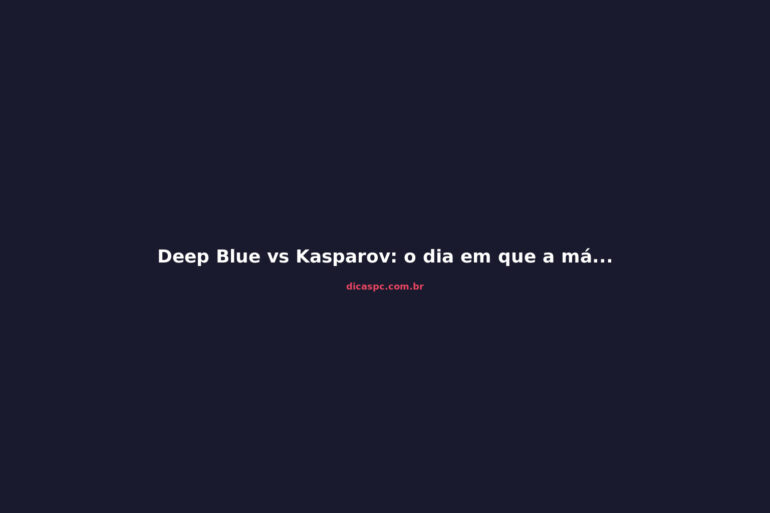 Deep Blue vs Kasparov: o dia em que a máquina venceu o gênio