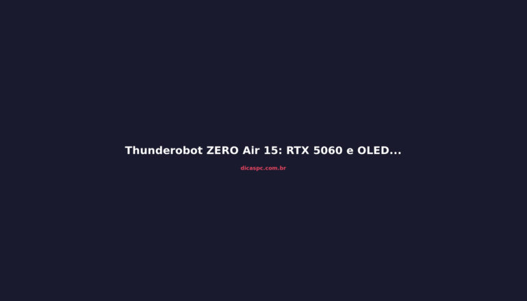 Thunderobot ZERO Air 15: RTX 5060 e OLED por R$ 10 mil?