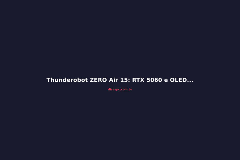 Thunderobot ZERO Air 15: RTX 5060 e OLED por R$ 10 mil?