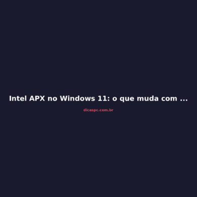 Intel APX no Windows 11: o que muda com Nova Lake e o futuro do x86