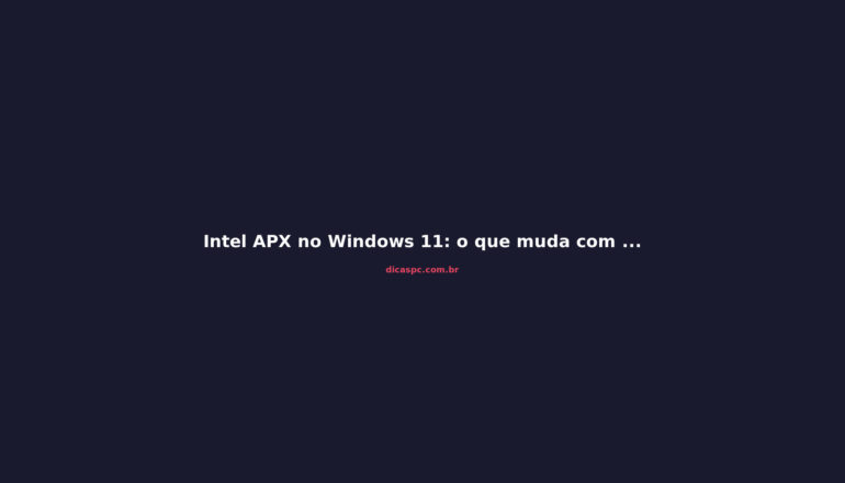 Intel APX no Windows 11: o que muda com Nova Lake e o futuro do x86