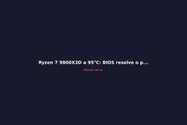 Ryzen 7 9800X3D a 95°C: BIOS resolve o problema de temperatura?