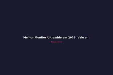 Melhor Monitor Ultrawide em 2026: Vale a Pena Trocar?