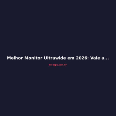 Melhor Monitor Ultrawide em 2026: Vale a Pena Trocar?
