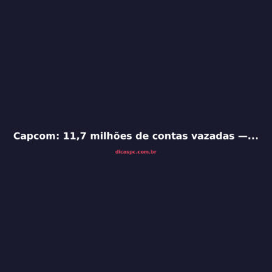 Capcom: 11,7 milhões de contas vazadas — o que você precisa saber
