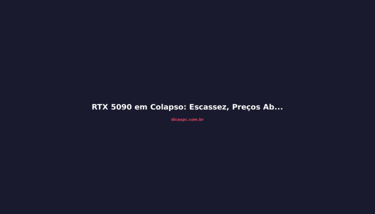 RTX 5090 em Colapso: Escassez, Preços Absurdos e o Futuro da GPU Topo