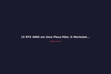 15 RTX 4090 em Uma Placa-Mãe: O Workstation Mais Absurdo de 2026