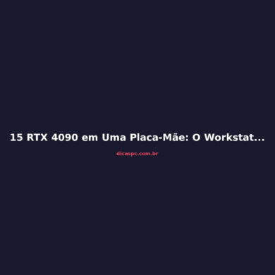 15 RTX 4090 em Uma Placa-Mãe: O Workstation Mais Absurdo de 2026
