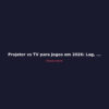 Projetor vs TV para Jogos em 2026: Lag, Brilho e Custo