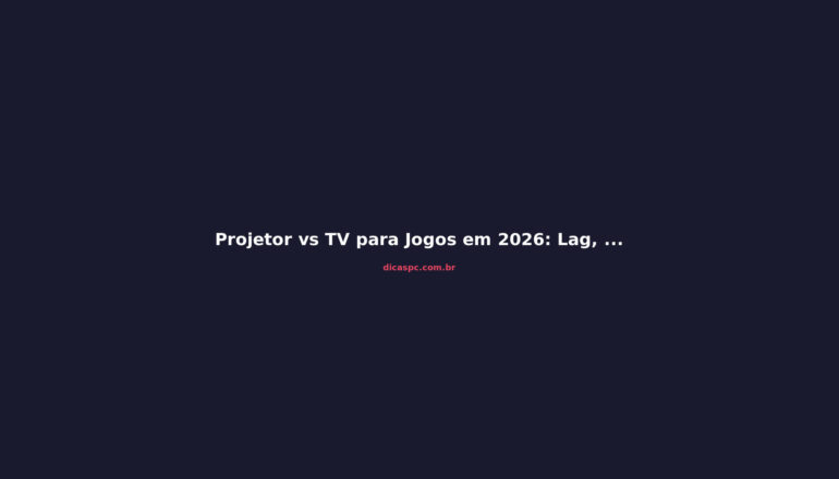 Projetor vs TV para Jogos em 2026: Lag, Brilho e Custo