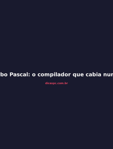Turbo Pascal: o compilador que cabia num disquete e formou gerações