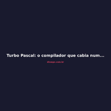 Turbo Pascal: o compilador que cabia num disquete e formou gerações