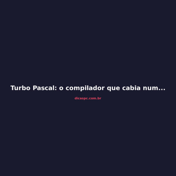 Turbo Pascal: o compilador que cabia num disquete e formou gerações