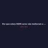Por que cabos HDMI caros não melhoram a imagem
