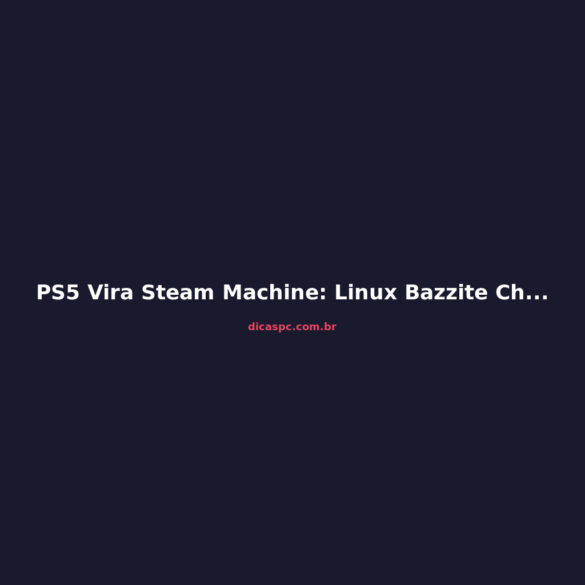 PS5 Vira Steam Machine: Linux Bazzite Chega ao Console da Sony