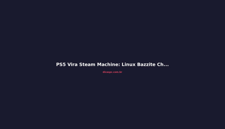 PS5 Vira Steam Machine: Linux Bazzite Chega ao Console da Sony