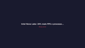 Intel Nova Lake: 20% mais FPS e processo 18A-P confirmado