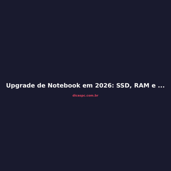 Upgrade de Notebook em 2026: SSD, RAM e Limpeza que Valem