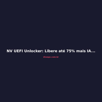 NV UEFI Unlocker: Libere até 75% mais IA na sua RTX